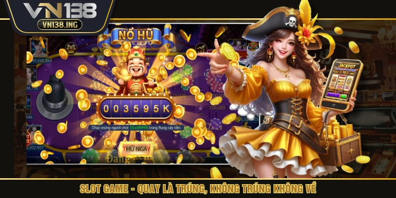 Slot game - Quay là trúng, không trúng không về